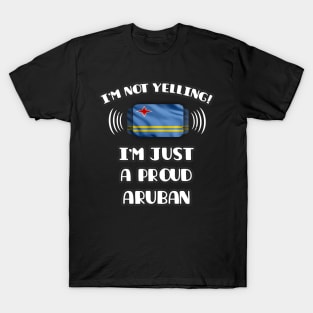 I'm Not Yelling I'm A Proud Aruban - Gift for Aruban With Roots From Aruba T-Shirt